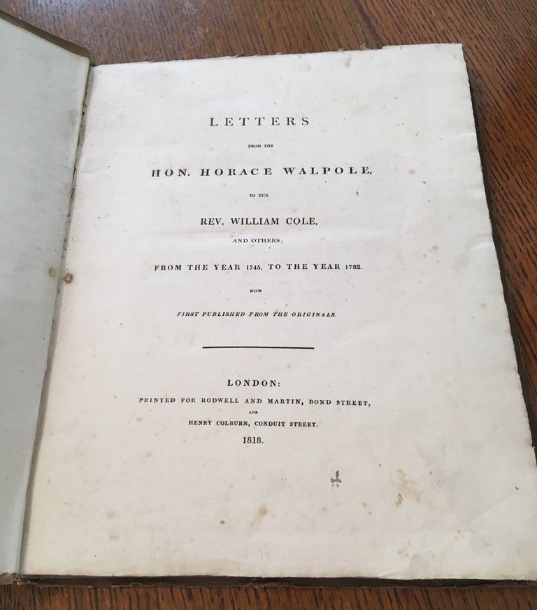 Item #10049 LETTERS FROM THE HON. HORACE WALPOLE, TO THE REV. WILLIAM COLE. And others; from the year 1745, to the year 1782. Now first published from the originals. WALPOLE. HORACE. 4th Earl of Orford.