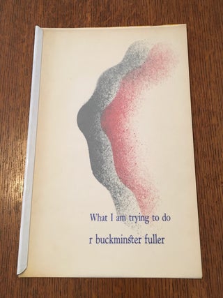 Item #10204 WHAT I AM TRYING TO DO. FULLER. R. BUCKMINSTER