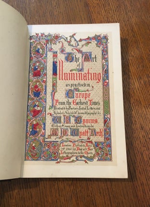 THE ART OF ILLUMINATING. As Practised in Europe From the Earliest Times. Illustrated by Borders, Initial Letters and Alphabets, Selected and Chromolithographed by W. R. Tymms. With an Essay and Instructions by M. D. Wyatt Archt.