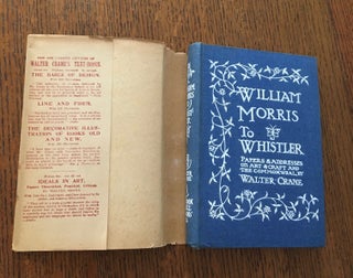 WILLIAM MORRIS TO WHISTLER. Papers and Addresses on Art and Craft and the Commonweal. With Illustrations from drawings by the Author & other sources.