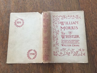 WILLIAM MORRIS TO WHISTLER. Papers and Addresses on Art and Craft and the Commonweal. With Illustrations from drawings by the Author & other sources.