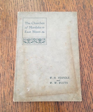Item #10331 THE HISTORY OF THE CHURCHES IN MORTLAKE AND EAST SHEEN. YEANDLE. W. H., WATTS. W. W