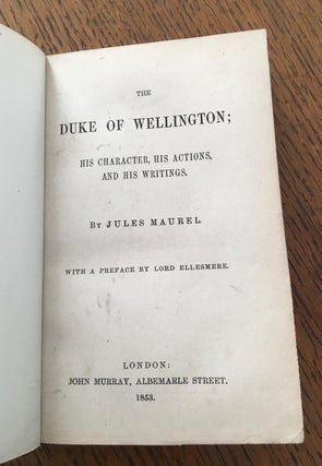 THE DUKE OF WELLINGTON. His Character, His actions, and His writings. With a preface by Lord Ellesmere.