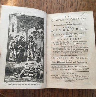 THE COMPLETE ANGLER. Or Contemplative Man's Recreation. Being a Discourse on Rivers, Fish-Ponds, Fish, and Fishing. In Two Parts... To which now is prefixed, The Lives of the Authors, and Noted historical, critical and explanatory. By John Hawkins, of Twickenham, Esq.