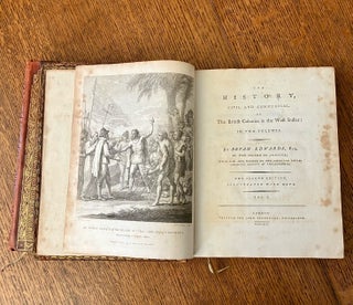HISTORY, CIVIL AND COMMERCIAL, OF THE BRITISH COLONIES IN THE WEST INDIES. By Bryan Edwards, Esq. Of the Island of Jamaica; F.R.S S.A and member of the America Philosophical society at Philadelphia. The second edition, illustrated with maps.