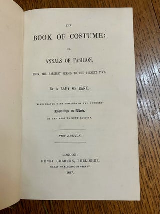 THE BOOK OF COSTUME: Or Annals of Fashion, From the earliest time to the present day. By A Lady of Rank. Illustrated with upwards of two hundred engravings on wood, by the most eminent artists.