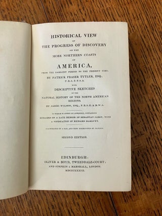 HISTORICAL VIEW OF THE PROGRESS OF DISCOVERY ON THE MORE NORTHERN COASTS OF AMERICA. From the earliest period to the present time. With descriptive sketches of the natural history of the north American regions. By James Wilson.