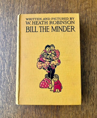 BILL THE MINDER. Written and illustrated by W. Heath Robinson. ROBINSON. WILLIAM HEATH.