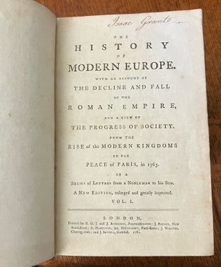 THE HISTORY OF MODERN EUROPE. With an account of the decline of the Roman Empire, and a view of the progress of society. From the rise of the modern Kingdoms to the peace of Paris, in 1763. In a series of letters from a nobleman to his Son. A New edition, enlarged and greatly improved.