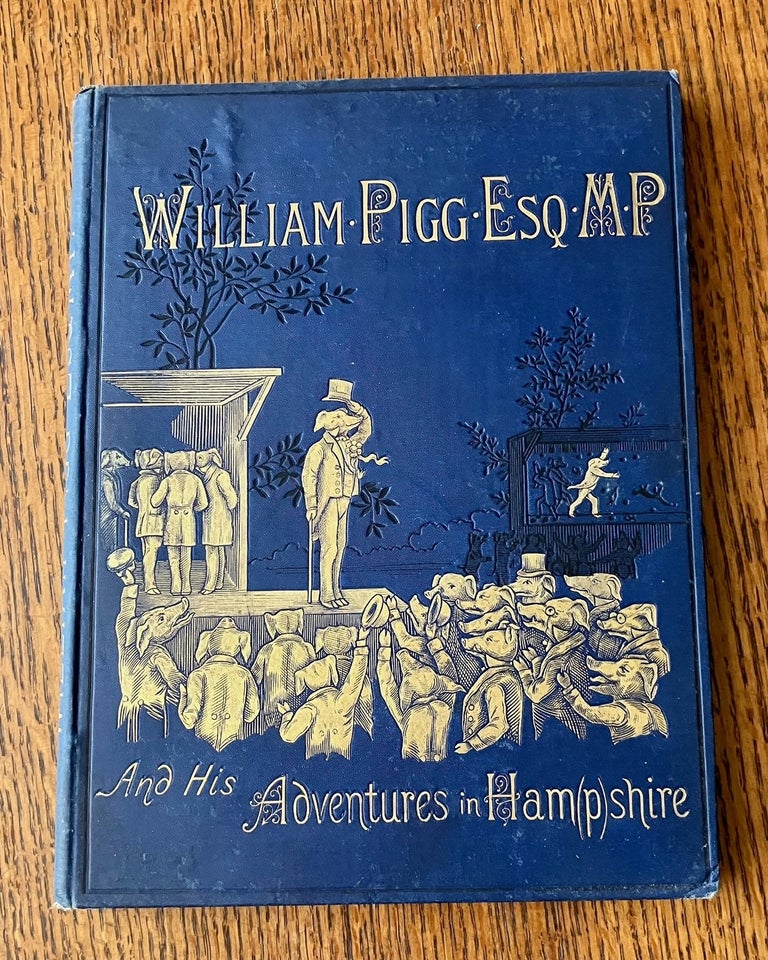 Item #10914 THE TRUE AND ROMANTIC HISTORY OF WILLIAM PIGG, ESQUIRE. M. P. FOR HAM(P)SHIRE. Or life's burlesque in black and white, by the Hon. Charlotte Ellis. The poetical accompaniment by the Rev. H. A. Martin, M.A. ELLIS. The Hon. CHARLOTTE.