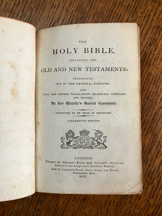 THE HOLY BIBLE. Containing the Old and New testaments: translated out of the original tongues: and with the former translations diligently compared and revised, by His Majesty's command. Appointed to be read in Churches. Stereotype edition.