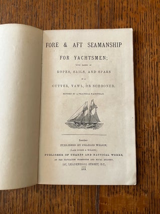 FORE AND AFT FOR YACHTSMEN. With names of ropes, sails, and spars in a cutter, yawl, or schooner. Revised by a practical yachtsman.