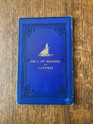 Item #11218 FORE AND AFT FOR YACHTSMEN. With names of ropes, sails, and spars in a cutter, yawl,...