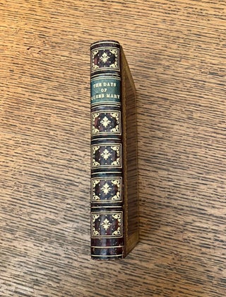THE DAYS OF QUEEN MARY. Or, Annals of Her Reign; Containing particulars of the restoration of Romanism, and the sufferings of the Martyrs, during that period. A New edition.