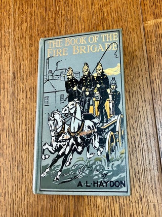 THE BOOK OF THE FIRE BRIGADE. A record of Fire-Fighting from the earliest times to the present. HAYDON. A. L.