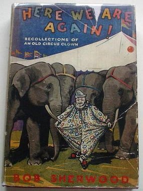 Item #5353 HERE WE GO AGAIN. Recollections of an old Circus Clown. SHERWOOD. ROBERT EDMUND, BOB