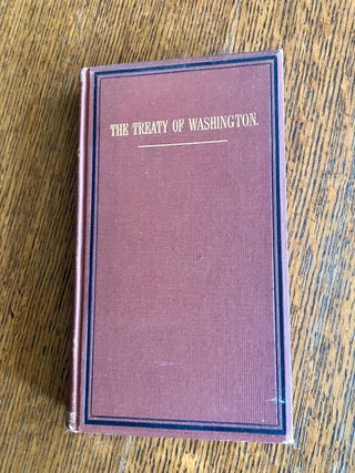 THE TREATY OF WASHINGTON. Its negotiation, execution, and the discussions relating thereto.