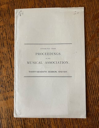 Item #7888 EXTRACTED FROM PROCEEDINGS OF THE MUSICAL ASSOCIATION. Thirty Seventh Session,...