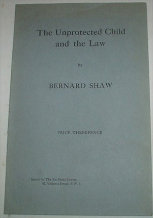 Item #7895 THE UNPROTECTED CHILD AND THE LAW. SHAW. GEORGE BERNARD