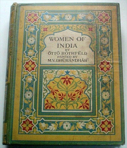 Item #8229 WOMEN OF INDIA. ROTHFELD. OTTO. -- Dhurandhar. M. V. Illustrates.