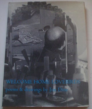 WELCOME HOME LOVEBIRDS. Poems and Drawings by Jim Dine.
