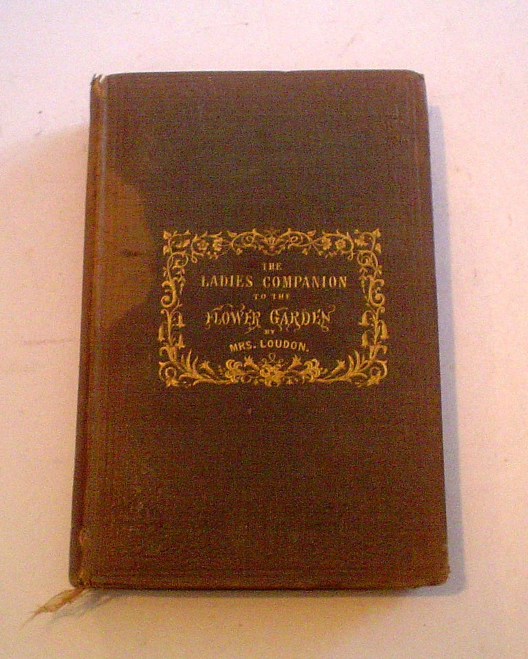 Item #9375 THE LADIES COMPANION TO THE FLOWER GARDEN. Being an Alphabetical arrangement of all the ornamental plants usually grown in Gardens and Shrubberies; With full directions for their culture. LOUDON. MRS.