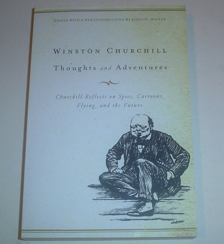 Item #9490 THOUGHTS AND ADVENTURES. Churchill reflects on Spies, Cartoons, Flying and the Future. Edited with a new introduction by James W. Muller. CHURCHILL. WINSTON. S.