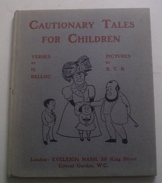 Item #9648 CAUTIONARY TALES FOR CHILDREN. Verses by H. Belloc. Pictures by B. T. B. BELLOC....